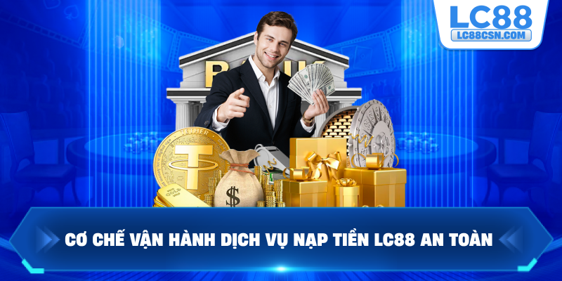 Cơ chế vận hành dịch vụ nạp tiền LC88 an toàn