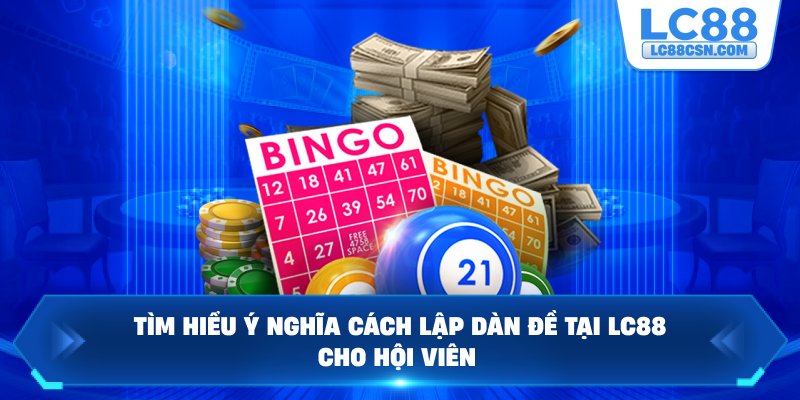 Tìm hiểu ý nghĩa cách lập dàn đề tại LC88 cho hội viên